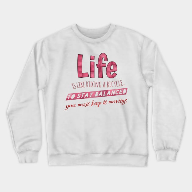 Life is like riding a bicycle, to stay balanced you must keep it moving. Crewneck Sweatshirt by Vinto fashion 